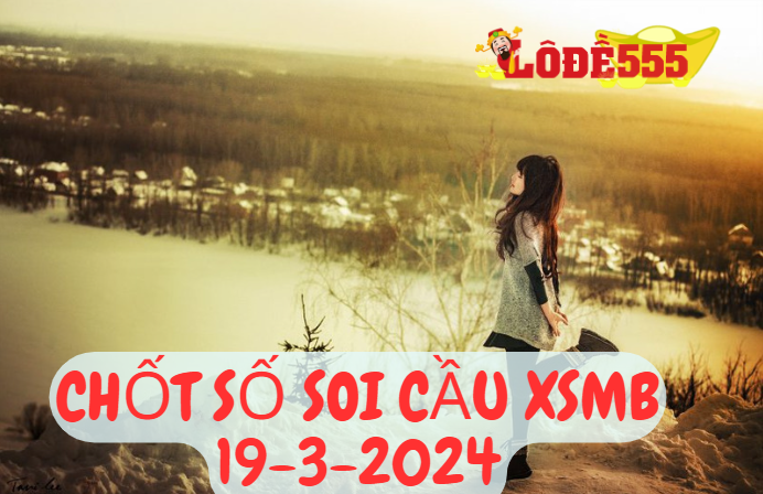  Soi Cầu XSMB 19-3-2024 | Dự Đoán Kết Quả Xổ Số Miền Bắc